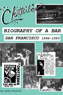 Chatterbox Biography of a Bar San Francisco 1986-1990