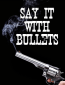 Say It with Bullets