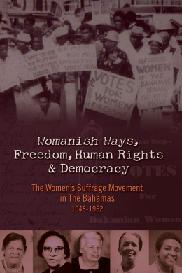 Womanish Ways, Freedom, Human Rights & Democracy: The Womens Suffrage Movement in The Bahamas 1948-1962